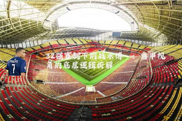 32强赛制下的战术博弈:意甲视角的底层逻辑拆解