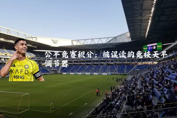公平竞赛积分:被误读的竞技天平调节器
