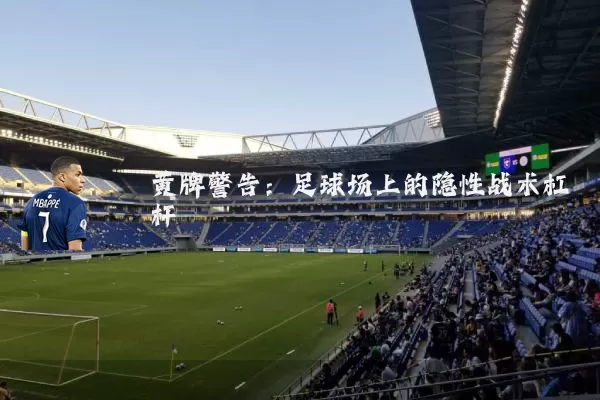 黄牌警告:足球场上的隐性战术杠杆