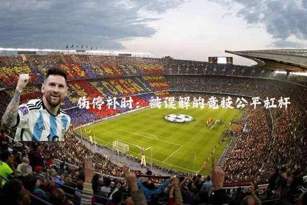 伤停补时:被误解的竞技公平杠杆