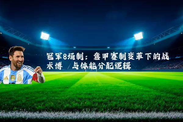 冠军8场制：意甲赛制变革下的战术博弈与体能分配逻辑
