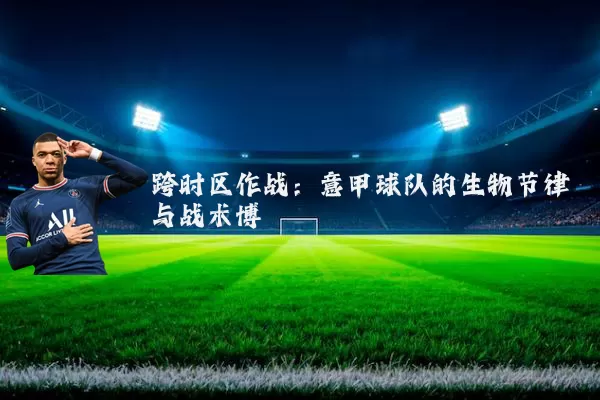 跨时区作战:意甲球队的生物节律与战术博弈