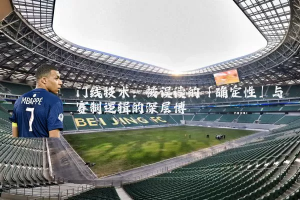 门线技术:被误读的「确定性」与赛制逻辑的深层博弈